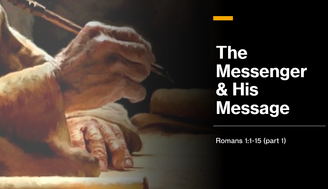 Romans Series: The Messenger & His Message (Part 1) – Romans 1:1-15