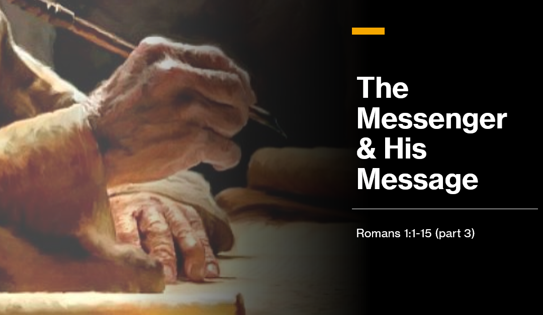 Romans Series: The Messenger & His Message (Part 3) – Romans 1:1-15