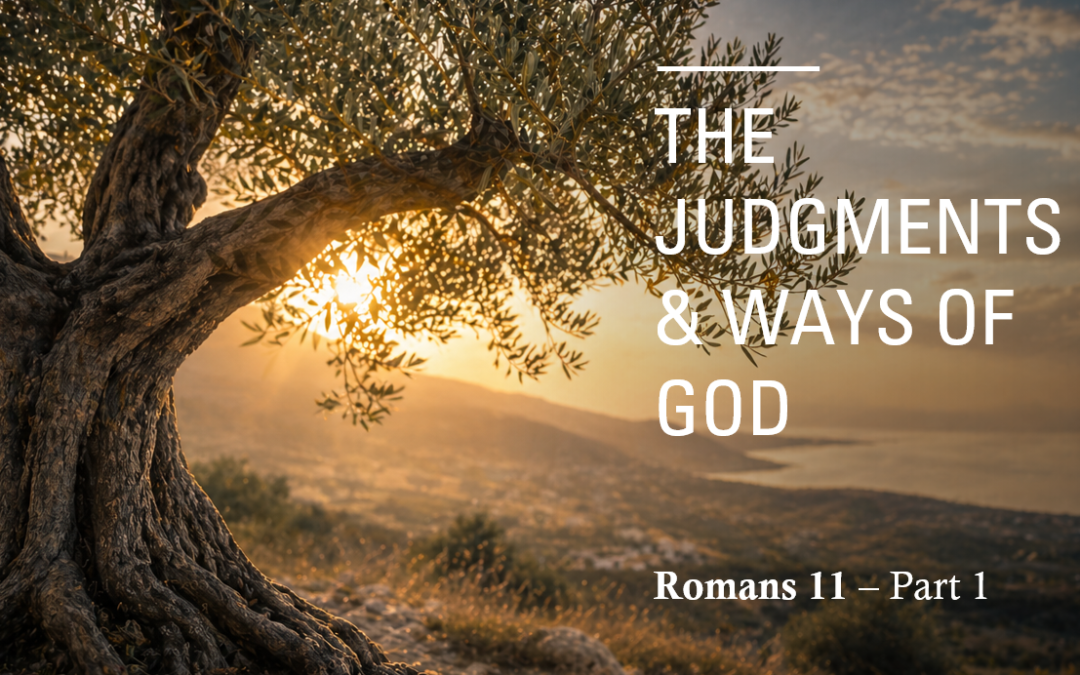 Romans Series: The Judgements & Ways of God – Romans 11 (part 1)
