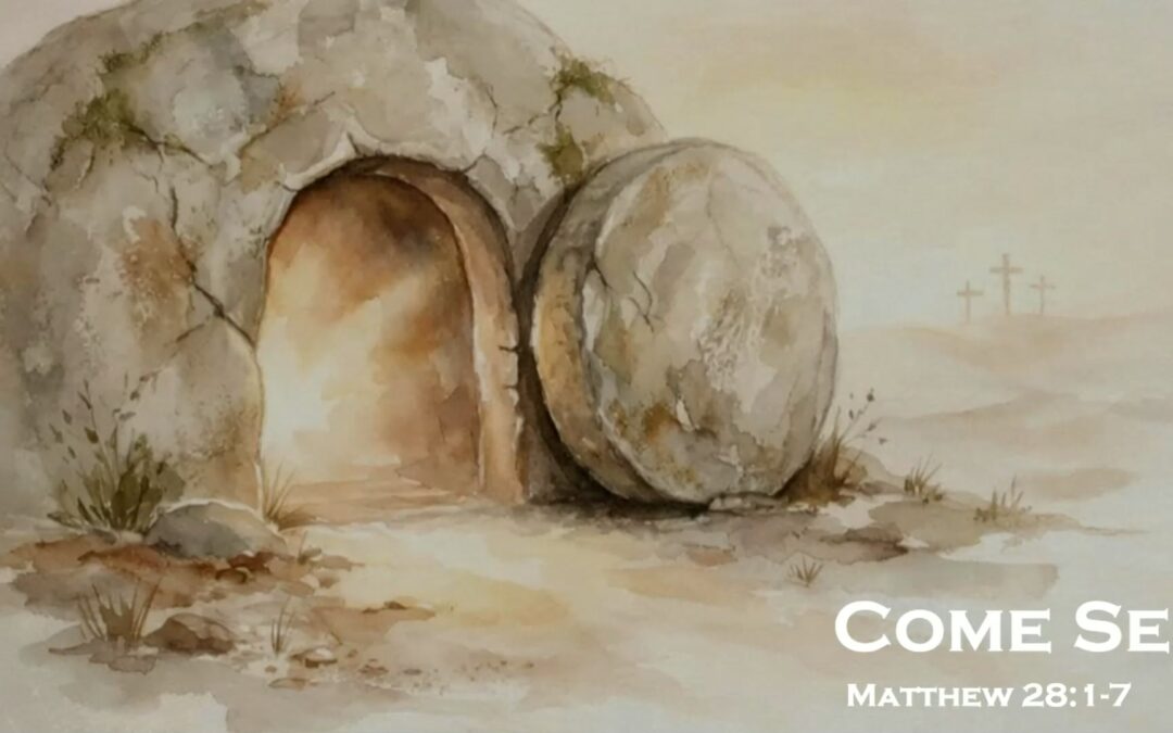 Resurrection Sunday: Come See – Matthew 28:1-7