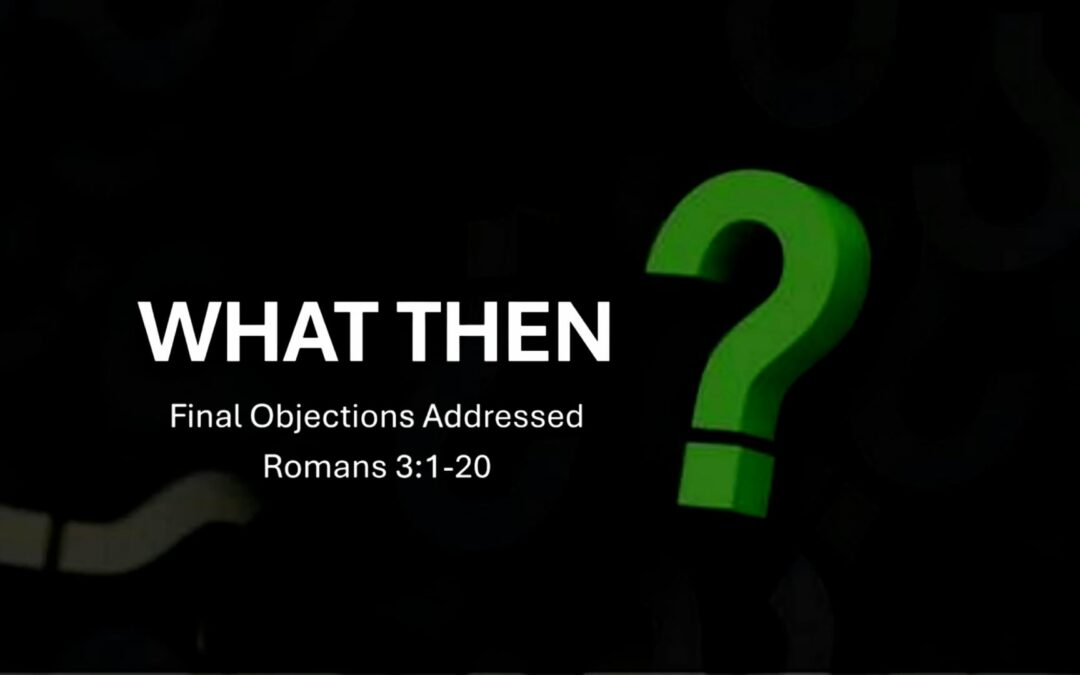 Romans Series: What Then? (part 2) – Romans 3:1-20