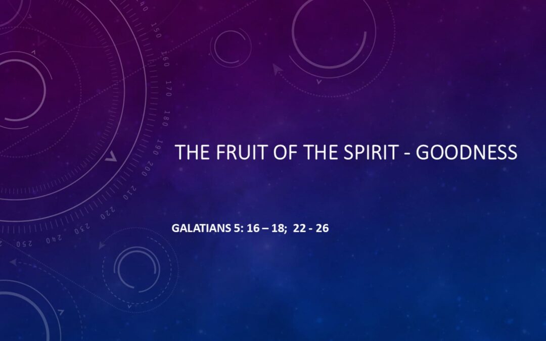 The Fruit of the Spirit Series: Goodness – Galatians 5:16-26