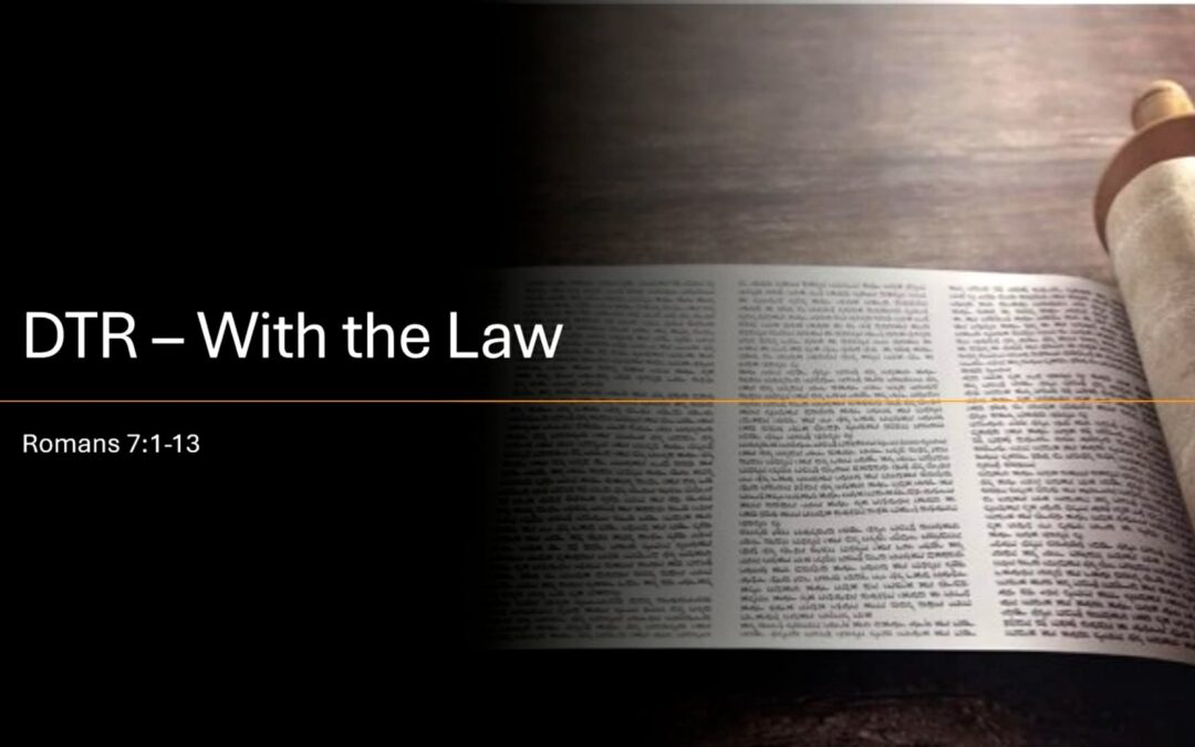 Romans Series: DTR With the Law (part 1) – Romans 7:1-13
