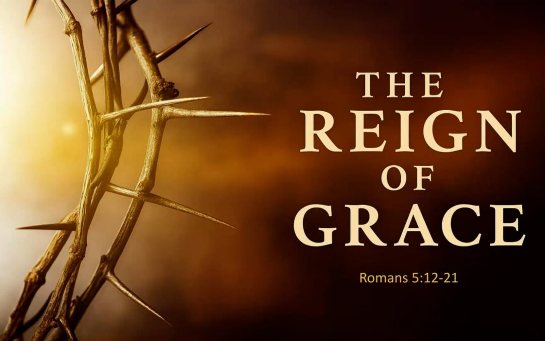 Romans Series: The Reign of Grace – Romans 5:12-21