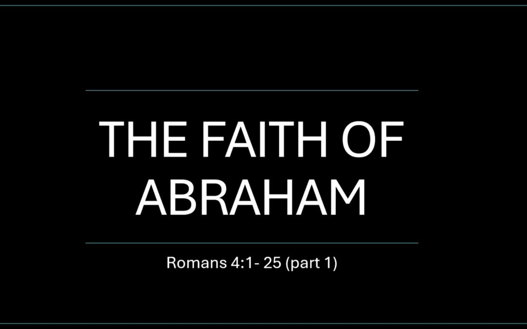 Romans Series: The Faith of Abraham (part 1) – Romans 4:1-15