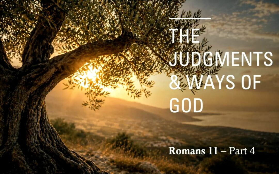 Romans Series: The Judgments & Ways of God – Romans 11 (part 4)