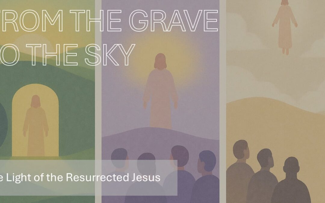 Resurrection Sunday: From the Grave to the Sky – The Light of Christ