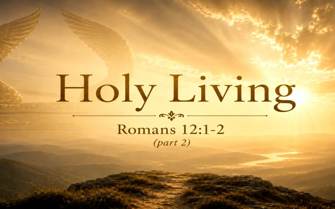 Romans Series: Holy Living (part 2) – Romans 12:1,2