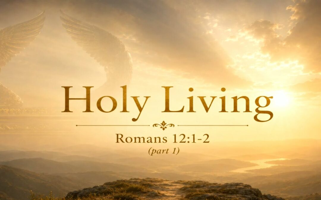 Romans Series: Holy Living (part 1) – Romans 12:1,2