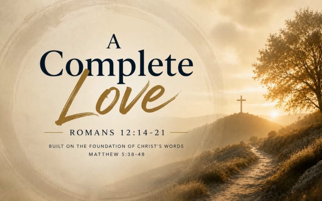 Romans Series: A Complete Love – Romans 12:14-21 (part 1)