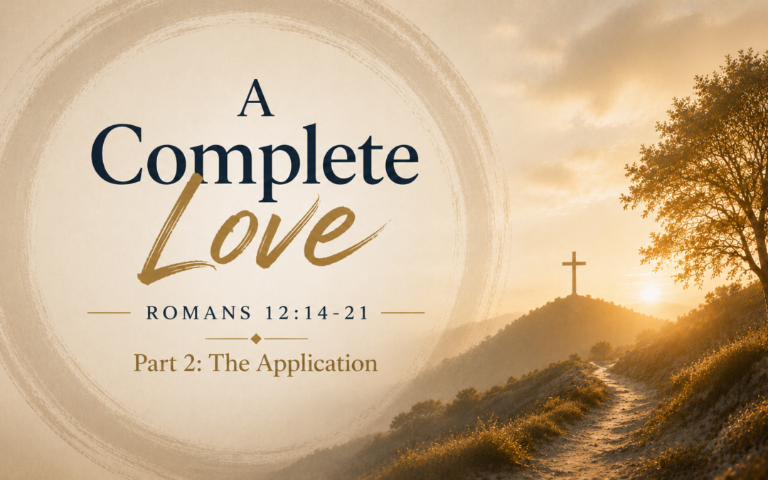 Romans Series: A Complete Love – Romans 12:14-21 (part 2)