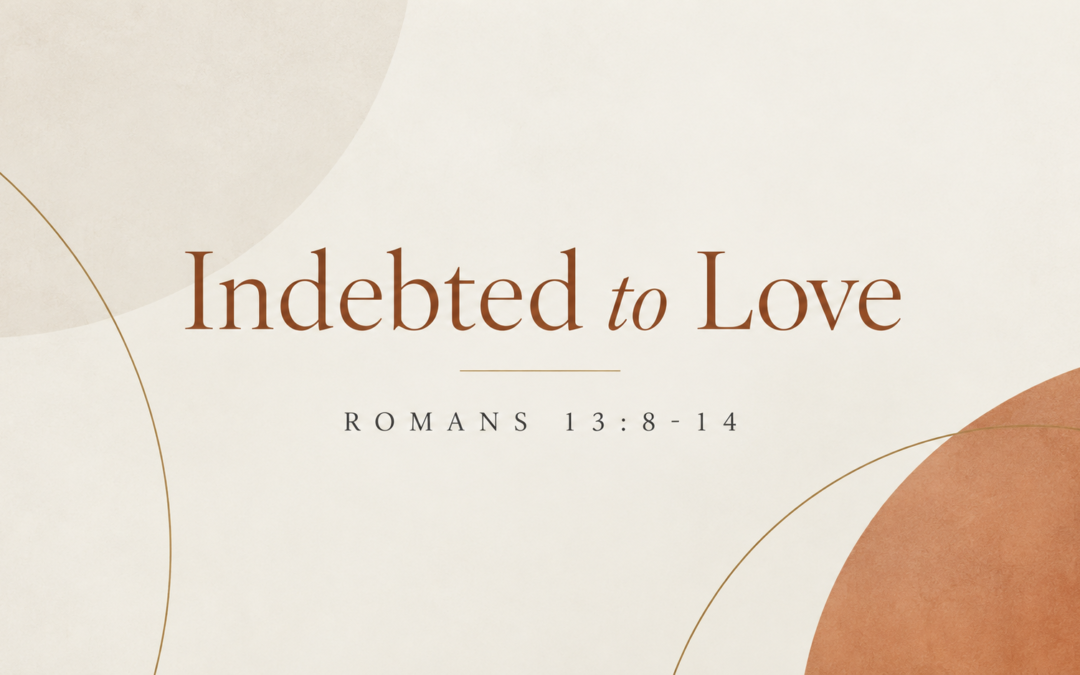 Romans Series: Indebted to Love – Romans 13:8-14