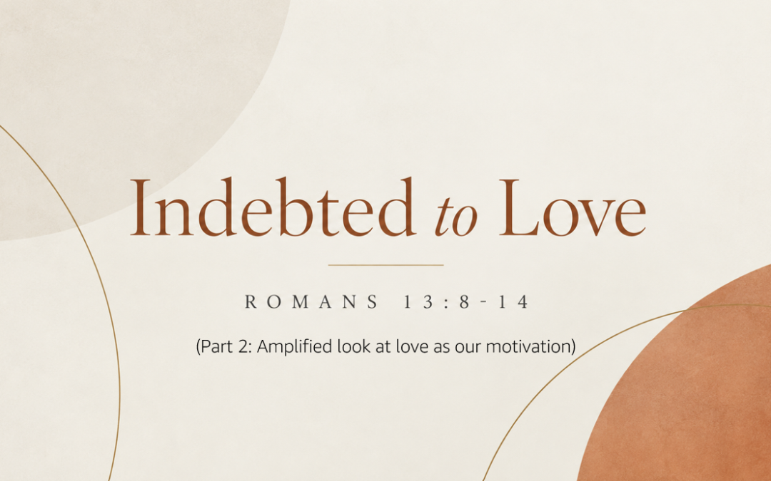 Romans Series: Indebted to Love – Part 2 – Romans 13:8-14