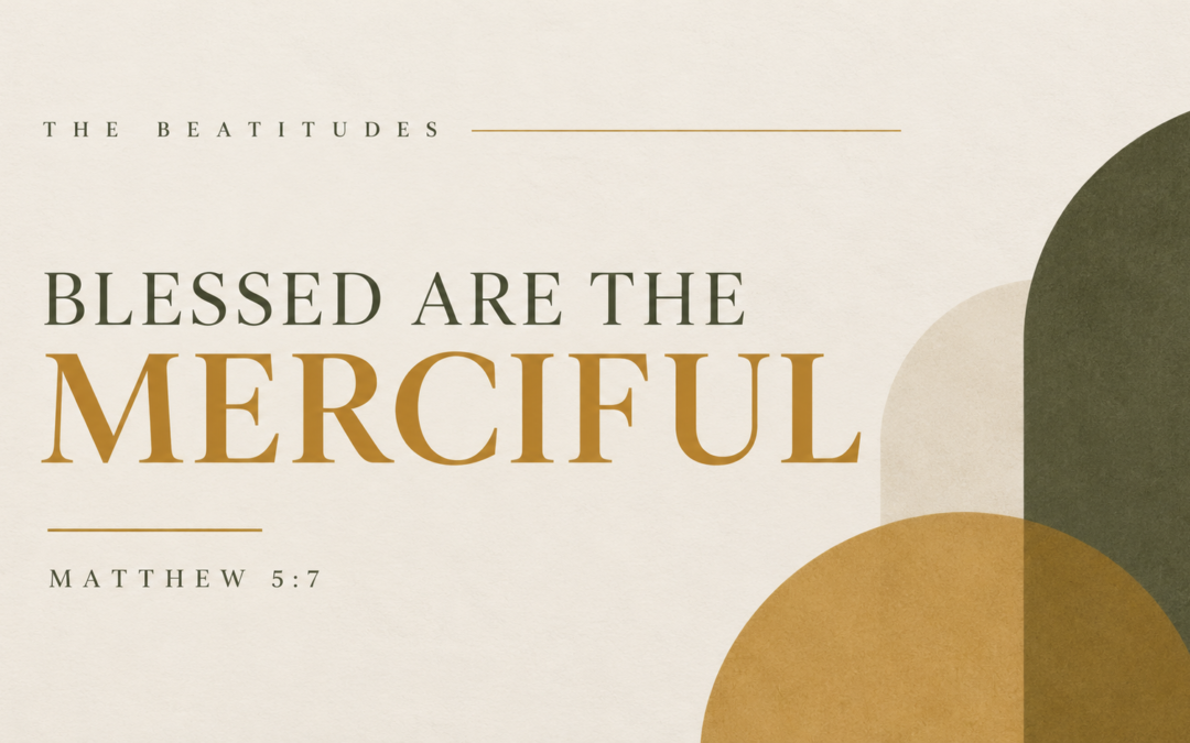 The Beatitudes Series: Merciful – Matthew 5:7